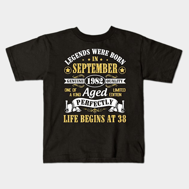 Legends Were Born In September 1982 Genuine Quality Aged Perfectly Life Begins At 38 Years Old Kids T-Shirt by Cowan79